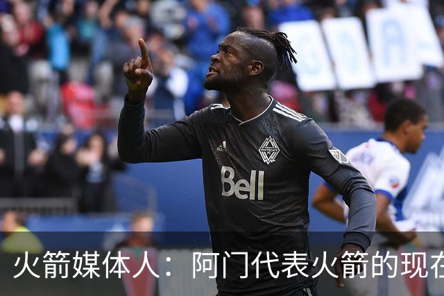 火箭媒体人：阿门代表火箭的现在和未来，他必须要打出全明星表现